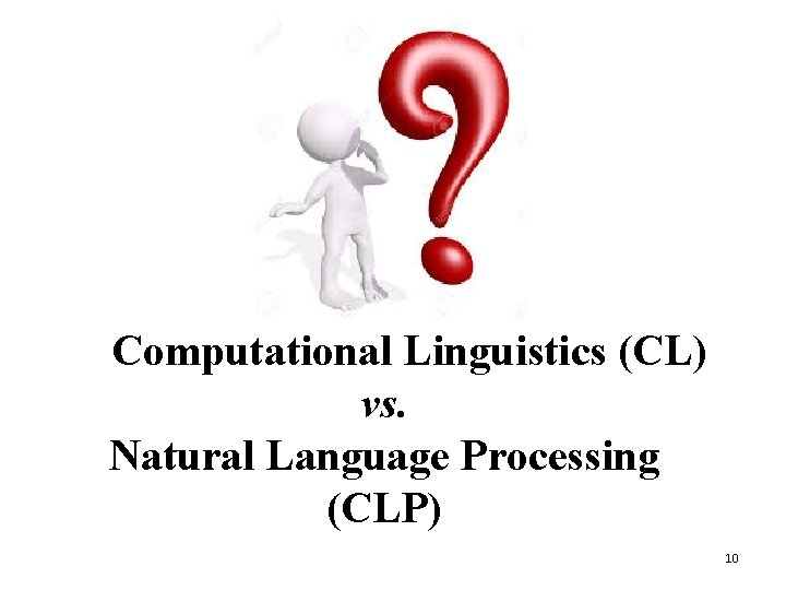  Computational Linguistics (CL) vs. Natural Language Processing (CLP) 10 