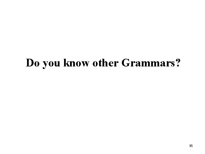 Do you know other Grammars? 35 