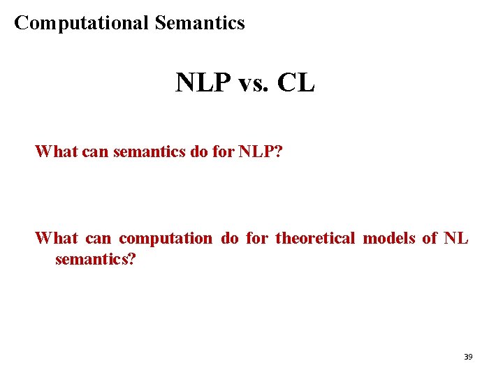 Computational Semantics NLP vs. CL What can semantics do for NLP? What can computation