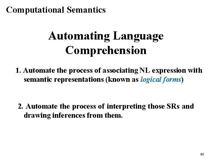 Computational Semantics Automating Language Comprehension 1. Automate the process of associating NL expression with