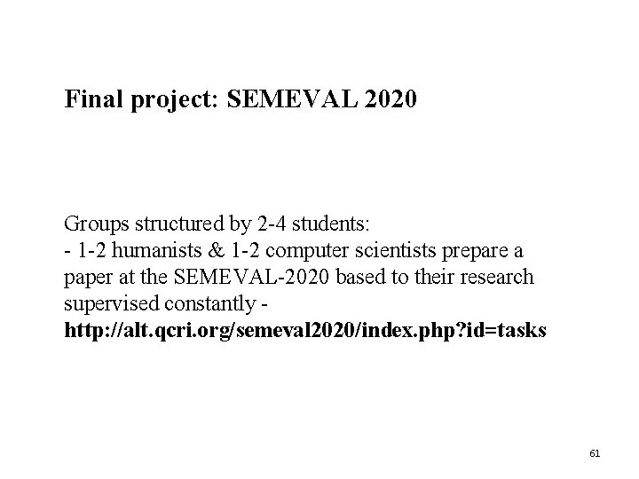 Final project: SEMEVAL 2020 Groups structured by 2 -4 students: - 1 -2 humanists