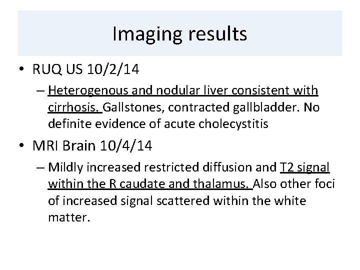 Imaging results • RUQ US 10/2/14 – Heterogenous and nodular liver consistent with cirrhosis.