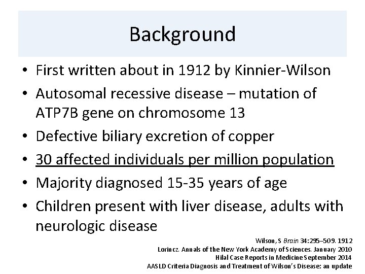 Background • First written about in 1912 by Kinnier-Wilson • Autosomal recessive disease –