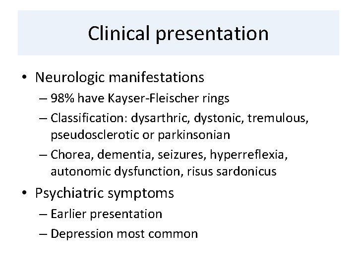 Clinical presentation • Neurologic manifestations – 98% have Kayser-Fleischer rings – Classification: dysarthric, dystonic,