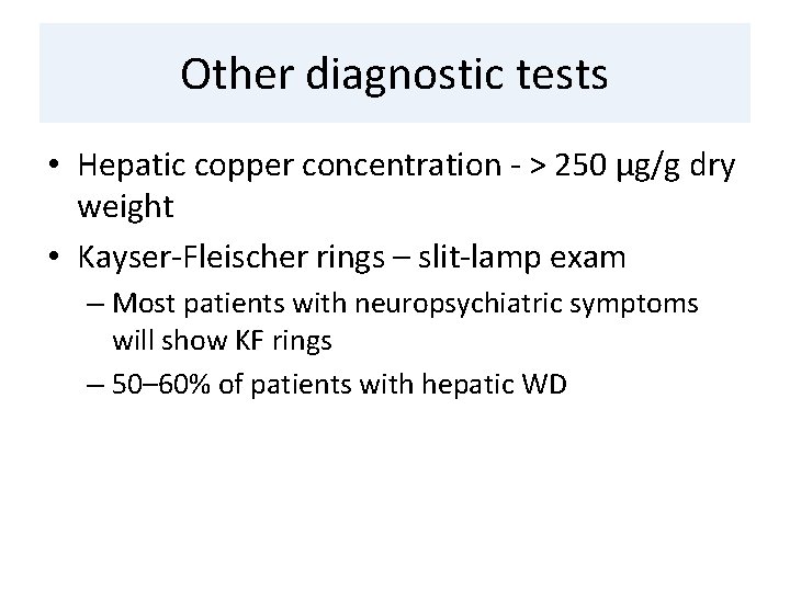 Other diagnostic tests • Hepatic copper concentration - > 250 µg/g dry weight •