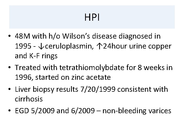 HPI • 48 M with h/o Wilson’s disease diagnosed in 1995 - ↓ceruloplasmin, ↑