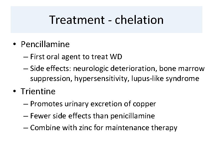 Treatment - chelation • Pencillamine – First oral agent to treat WD – Side