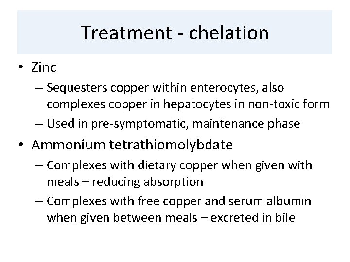 Treatment - chelation • Zinc – Sequesters copper within enterocytes, also complexes copper in