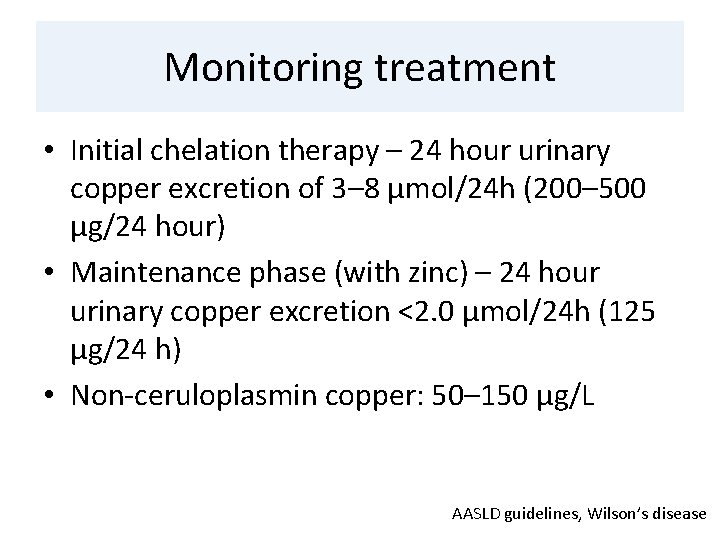Monitoring treatment • Initial chelation therapy – 24 hour urinary copper excretion of 3–