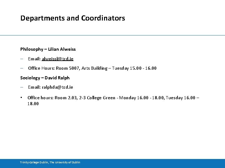 Departments and Coordinators Philosophy – Lilian Alweiss – Email: alweissl@tcd. ie – Office Hours: