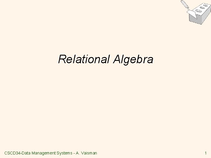 Relational Algebra CSCD 34 -Data Management Systems - A. Vaisman 1 
