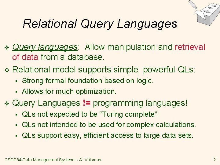 Relational Query Languages Query languages: Allow manipulation and retrieval of data from a database.