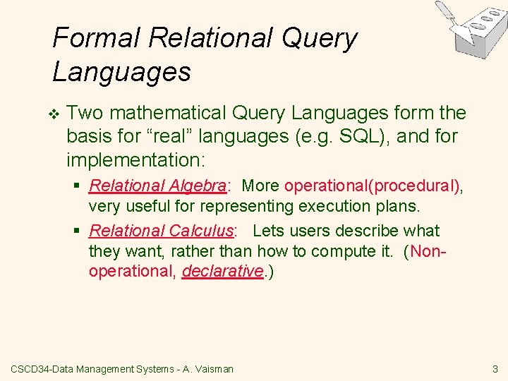 Formal Relational Query Languages v Two mathematical Query Languages form the basis for “real”