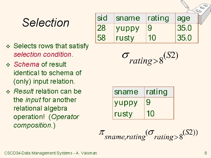 Selection v v v Selects rows that satisfy selection condition. Schema of result identical