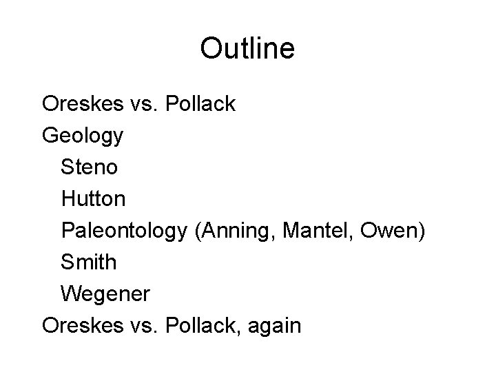 Outline Oreskes vs. Pollack Geology Steno Hutton Paleontology (Anning, Mantel, Owen) Smith Wegener Oreskes