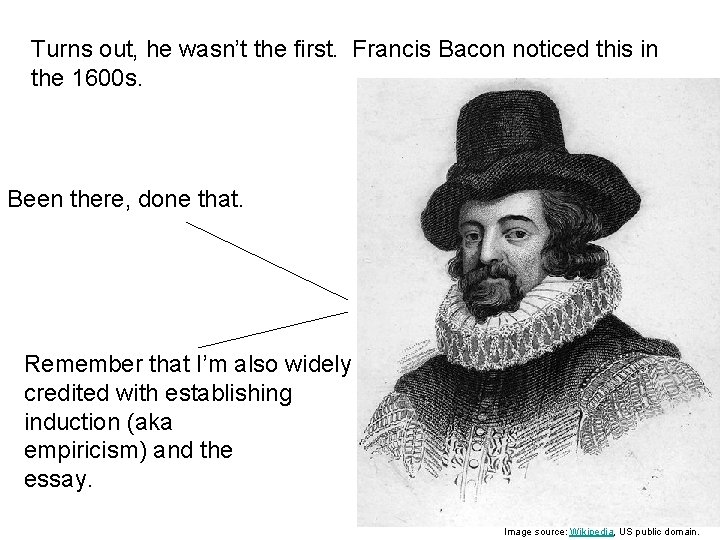 Turns out, he wasn’t the first. Francis Bacon noticed this in the 1600 s.