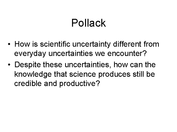 Pollack • How is scientific uncertainty different from everyday uncertainties we encounter? • Despite