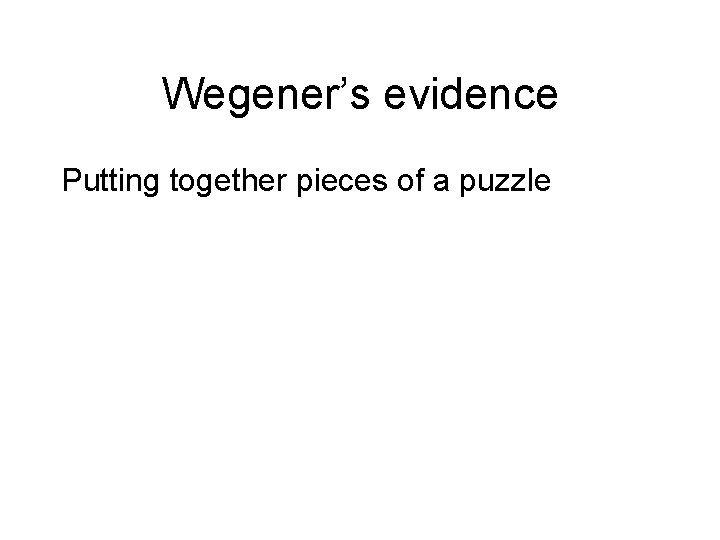 Wegener’s evidence Putting together pieces of a puzzle 
