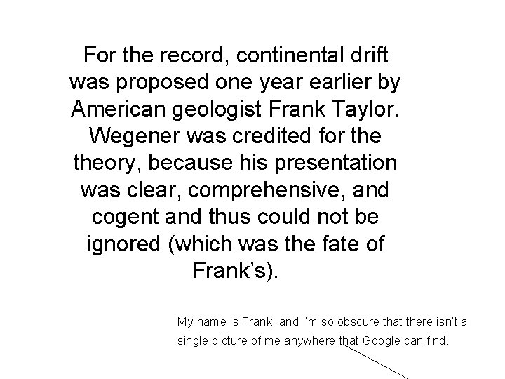For the record, continental drift was proposed one year earlier by American geologist Frank