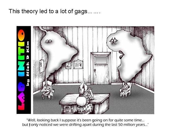 This theory led to a lot of gags……. 