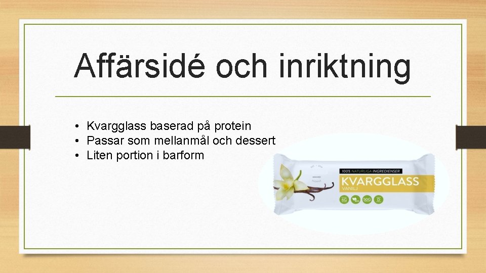 Affärsidé och inriktning • Kvargglass baserad på protein • Passar som mellanmål och dessert