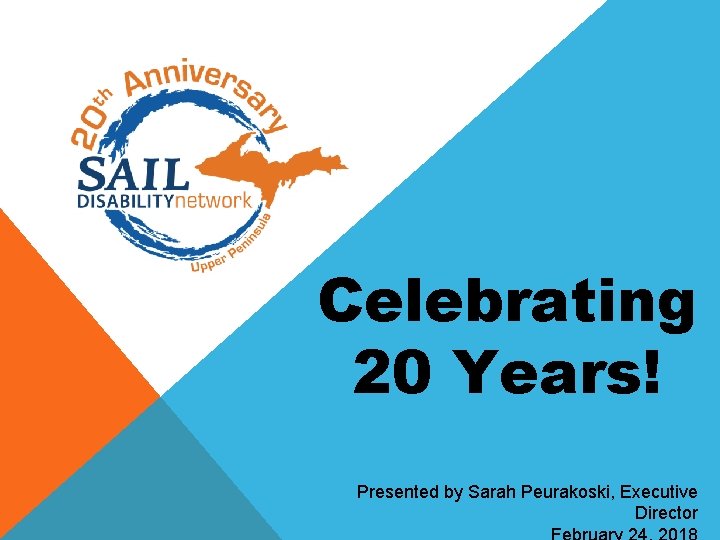 Celebrating 20 Years! Presented by Sarah Peurakoski, Executive Director 