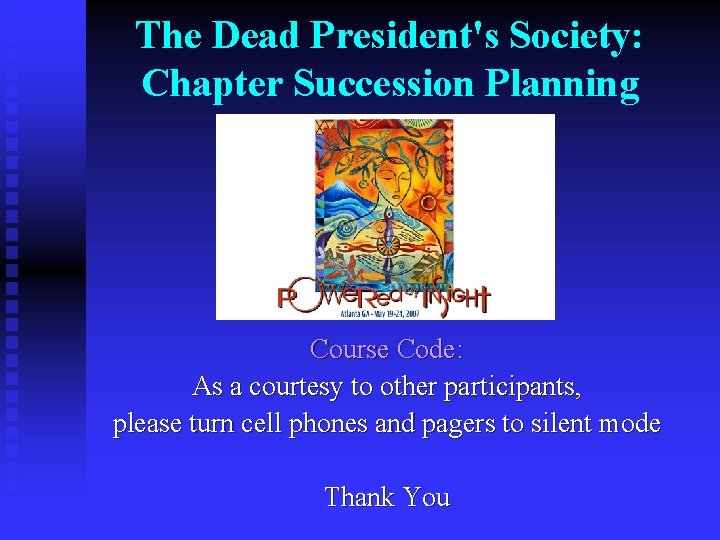 The Dead President's Society: Chapter Succession Planning Course Code: As a courtesy to other