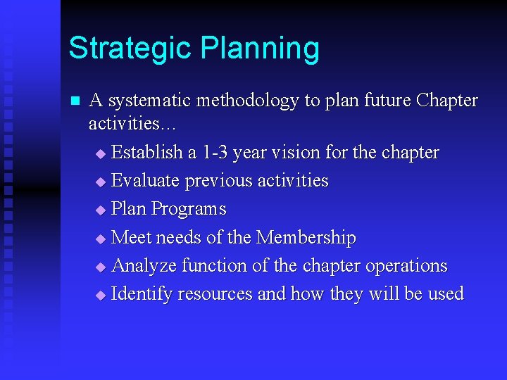 Strategic Planning n A systematic methodology to plan future Chapter activities… u Establish a