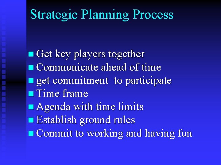 Strategic Planning Process n Get key players together n Communicate ahead of time n