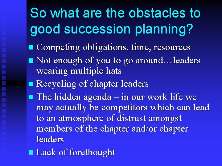 So what are the obstacles to good succession planning? Competing obligations, time, resources n