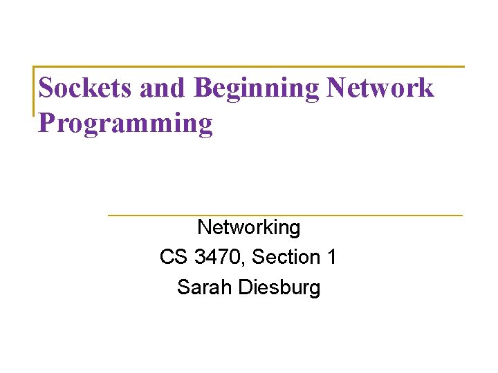 Sockets and Beginning Network Programming Networking CS 3470, Section 1 Sarah Diesburg 