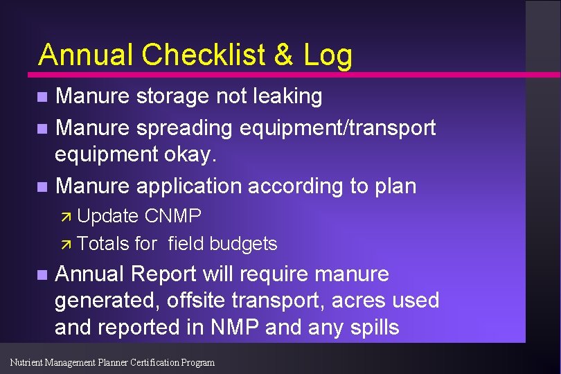 Annual Checklist & Log Manure storage not leaking n Manure spreading equipment/transport equipment okay.