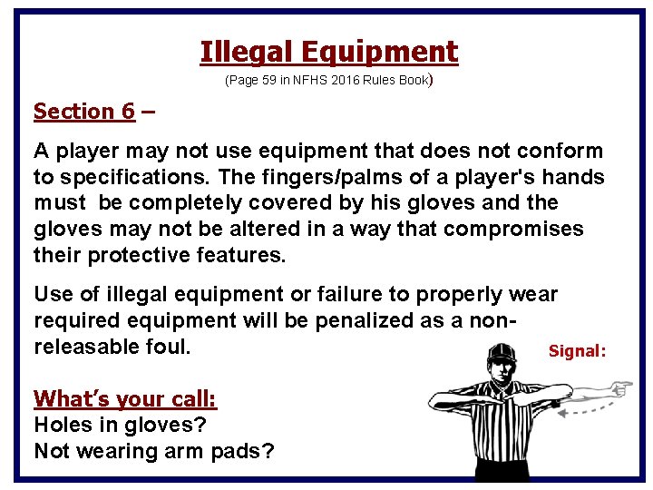 Illegal Equipment (Page 59 in NFHS 2016 Rules Book) Section 6 – A player Illegal Equipment (Page 59 in NFHS 2016 Rules Book) Section 6 – A player