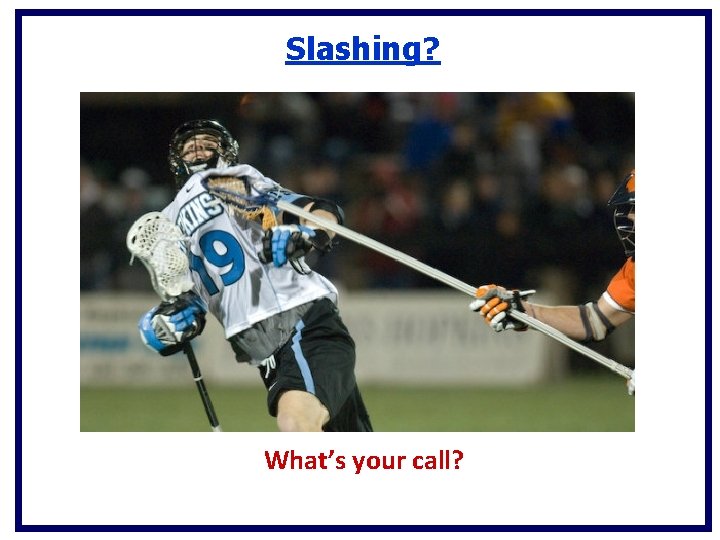 Slashing? What’s your call? Slashing? What’s your call?