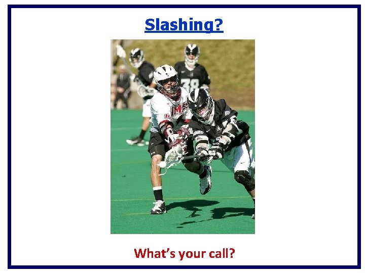 Slashing? What’s your call? Slashing? What’s your call?