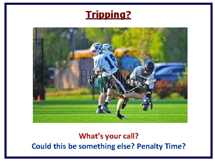 Tripping? What’s your call? Could this be something else? Penalty Time? Tripping? What’s your call? Could this be something else? Penalty Time?