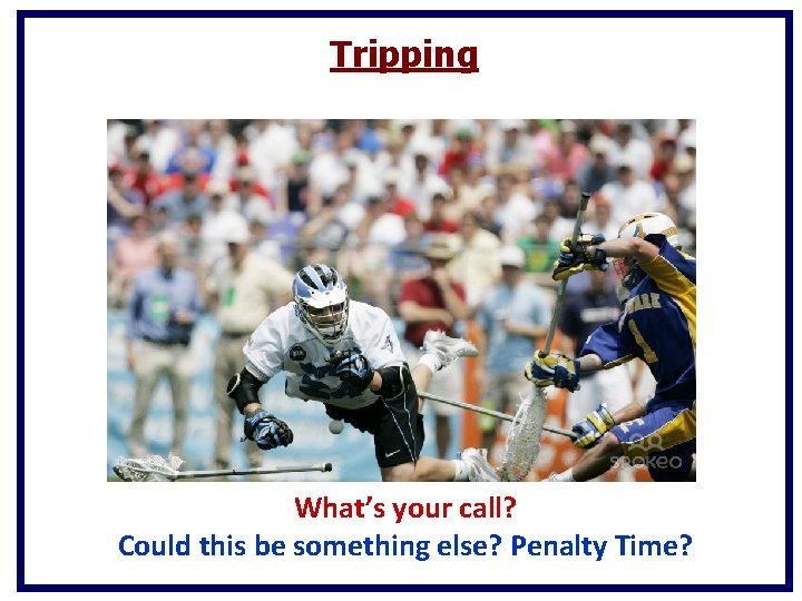 Tripping What’s your call? Could this be something else? Penalty Time? Tripping What’s your call? Could this be something else? Penalty Time?