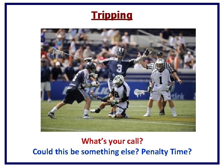 Tripping What’s your call? Could this be something else? Penalty Time? Tripping What’s your call? Could this be something else? Penalty Time?
