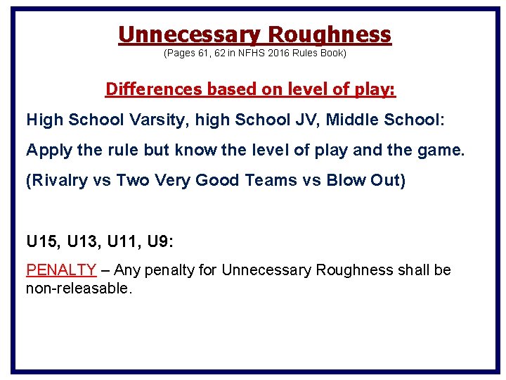 Unnecessary Roughness (Pages 61, 62 in NFHS 2016 Rules Book) Differences based on level Unnecessary Roughness (Pages 61, 62 in NFHS 2016 Rules Book) Differences based on level