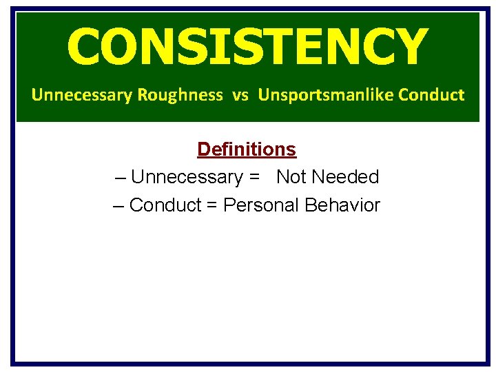 CONSISTENCY Unnecessary Roughness vs Unsportsmanlike Conduct Definitions – Unnecessary = Not Needed – Conduct CONSISTENCY Unnecessary Roughness vs Unsportsmanlike Conduct Definitions – Unnecessary = Not Needed – Conduct