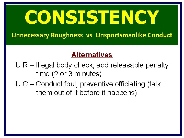CONSISTENCY Unnecessary Roughness vs Unsportsmanlike Conduct Alternatives U R – Illegal body check, add CONSISTENCY Unnecessary Roughness vs Unsportsmanlike Conduct Alternatives U R – Illegal body check, add