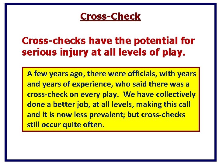 Cross-Check Cross-checks have the potential for serious injury at all levels of play. A Cross-Check Cross-checks have the potential for serious injury at all levels of play. A