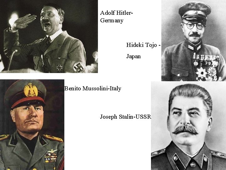 Adolf Hitler. Germany Hideki Tojo Japan Benito Mussolini-Italy Joseph Stalin-USSR 