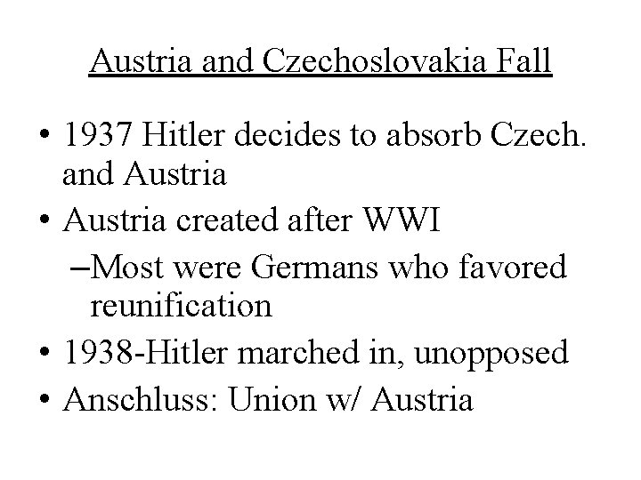 Austria and Czechoslovakia Fall • 1937 Hitler decides to absorb Czech. and Austria •