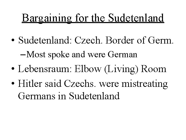 Bargaining for the Sudetenland • Sudetenland: Czech. Border of Germ. – Most spoke and