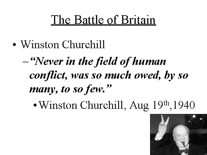 The Battle of Britain • Winston Churchill – “Never in the field of human