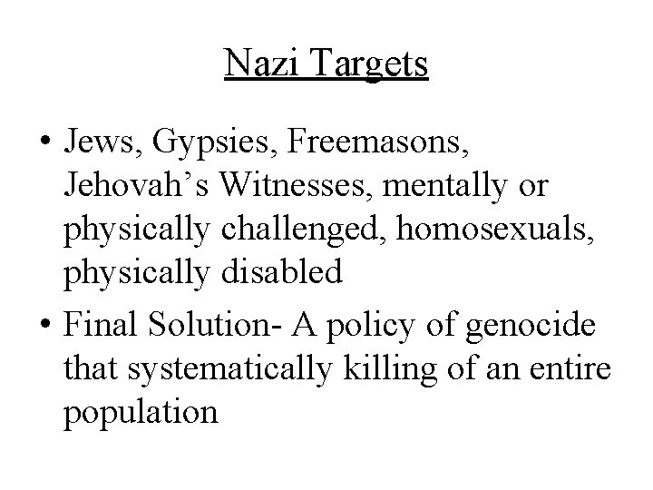 Nazi Targets • Jews, Gypsies, Freemasons, Jehovah’s Witnesses, mentally or physically challenged, homosexuals, physically