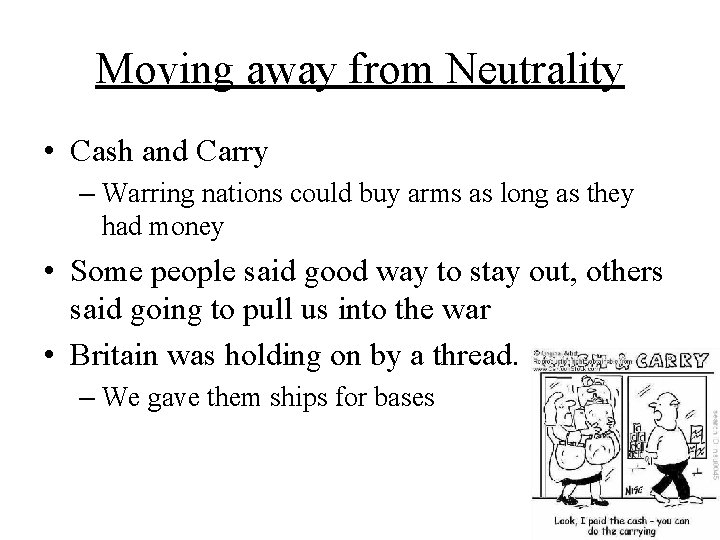 Moving away from Neutrality • Cash and Carry – Warring nations could buy arms