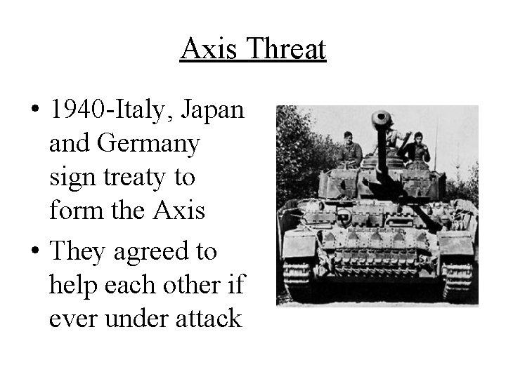 Axis Threat • 1940 -Italy, Japan and Germany sign treaty to form the Axis