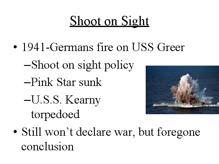 Shoot on Sight • 1941 -Germans fire on USS Greer –Shoot on sight policy